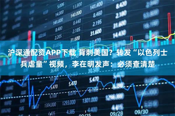 沪深通配资APP下载 背刺美国？转发“以色列士兵虐童”视频，李在明发声：必须查清楚