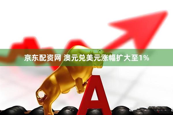 京东配资网 澳元兑美元涨幅扩大至1%